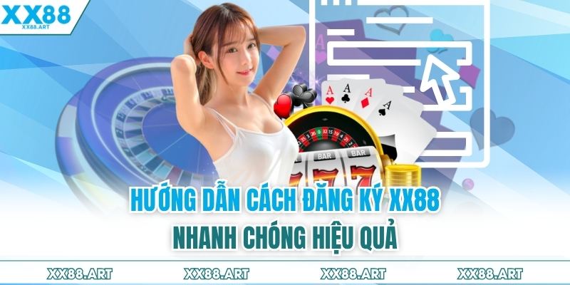 Hướng dẫn cách đăng ký XX88 nhanh chóng hiệu quả