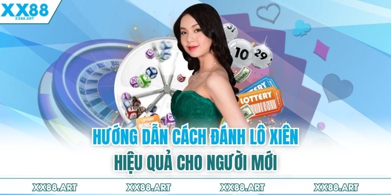 Hướng dẫn cách đánh lô xiên hiệu quả cho người mới