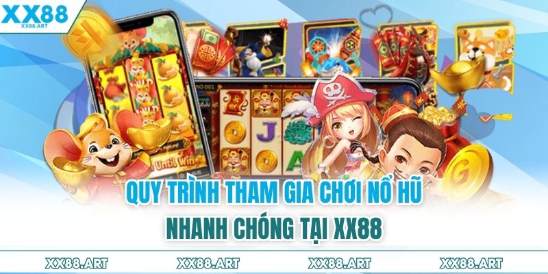 Quy trình tham gia chơi nổ hũ nhanh chóng tại XX88