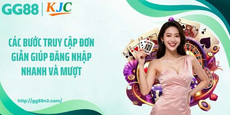 Các bước truy cập đơn giản giúp đăng nhập nhanh và mượt