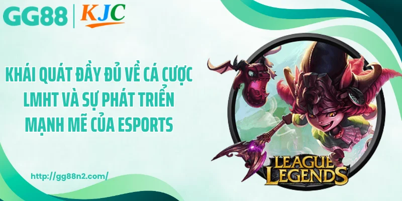 Khái quát đầy đủ về cá cược LMHT và sự phát triển mạnh mẽ của esports