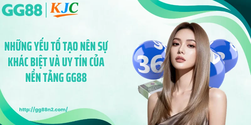 Những yếu tố tạo nên sự khác biệt và uy tín của nền tảng GG88